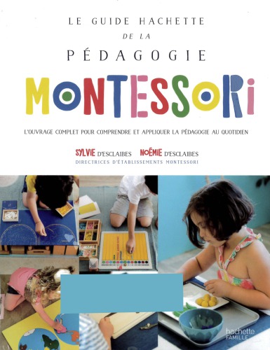 Le guide Hachette de la pédagogie Montessori : l’ouvrage complet pour comprendre et appliquer la pédagogie au quotidien