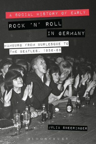 A Social History of Early Rock ’n’ Roll in Germany: Hamburg from Burlesque to the Beatles, 1956-69