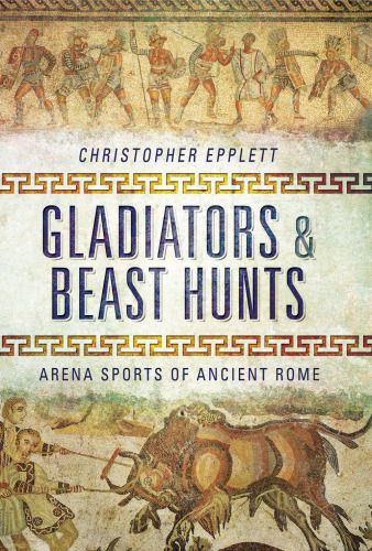 Gladiators and Beast Hunts: Arena Sports of Ancient Rome