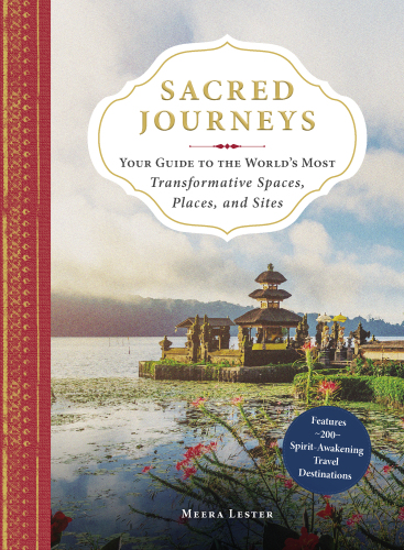 Sacred Journeys: Your Guide to the World’s Most Transformative Spaces, Places, and Sites