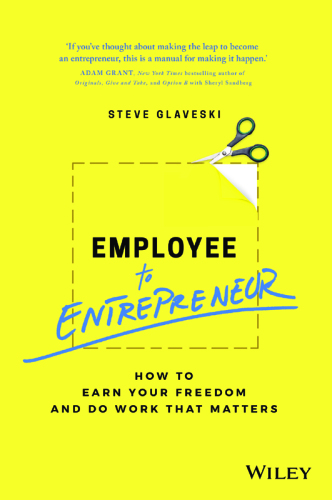 Employee to Entrepreneur: How to Earn Your Freedom and Do Work That Matters