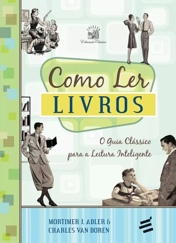 Como Ler Livros - O guia clássico para a leitura inteligente