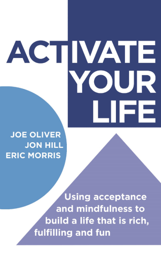 ACTivate Your Life. Using Acceptance and Mindfulness to Build a Life that Is Rich, Fulfilling and Fun