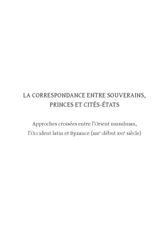 La correspondance entre souverains, princes et cités-États: Approches croisées entre l’Orient musulman, l’Occident latin et Byzance (XIIIe-début XVIe s.)