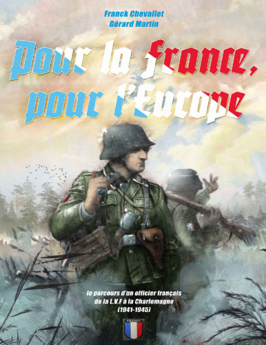 Pour la France, pour l’Europe : Le parcours d’un officier français de la LVF à la Charlemagne (1941-1945)