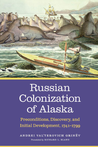 Russian Colonization of Alaska: Preconditions, Discovery, and Initial Development, 1741-1799