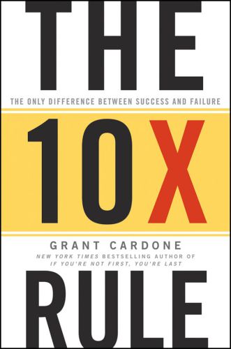 The 10X Rule_ The Only Difference Between Success and Failure