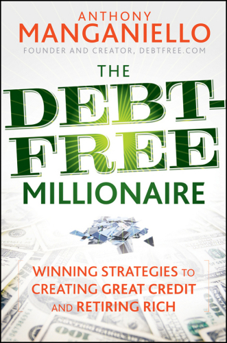 The Debt-Free Millionaire: Winning Strategies to Creating Great Credit and Retiring Rich