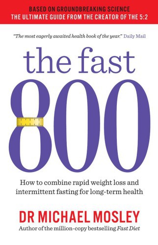 The Fast 800 How to Combine Rapid Weight Loss and Intermittent Fasting for Long-Term Health