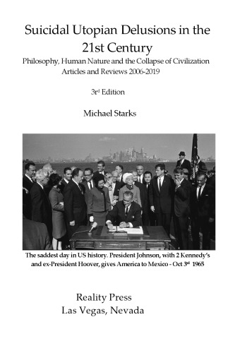 Suicidal Utopian Delusions in the 21st Century : Philosophy, Human Nature and the Collapse of Civilization-  Articles and Reviews 2006-2019  3rd revised Edition  ISBN-13: 978-1545490624