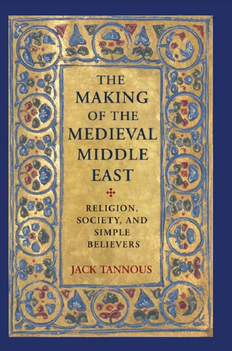 The Making of the Medieval Middle East: Religion, Society, and Simple Believers