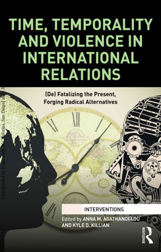 Time, Temporality and Violence in International Relations: (De)Fatalizing the Present, Forging Radical Alternatives