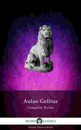 Delphi Complete Works of Aulus Gellius - ’The Attic Nights’ (Illustrated) (Delphi Ancient Classics Book 70)