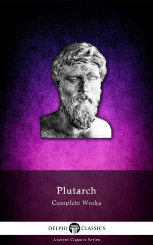Complete Works of Plutarch (Delphi Ancient Classics) (Illustrated) (Delphi Ancient Classics Book 13)