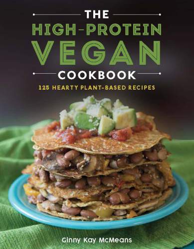 The High-Protein Vegan Cookbook 125+ Hearty Plant-Based Recipes