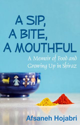 A Sip, a Bite, a Mouthful: A memoir of food and growing up in Shiraz