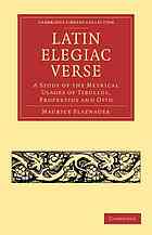Latin Elegiac Verse: a Study of the Metrical Usages of Tibullus, Propertius and Ovid