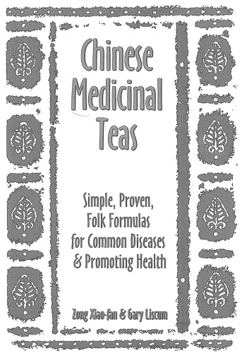 Chinese Medicinal Teas: Simple, Proven, Folk Formulas for Common Diseases & Promoting Health