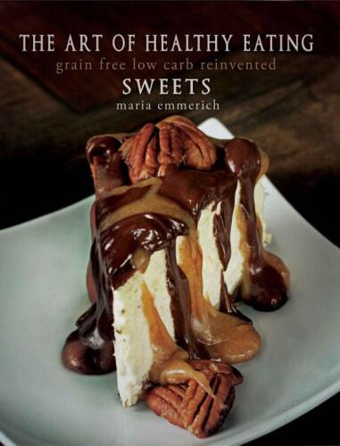 The Art of Healthy Eating: Grain Free Low Carb Reinvented: Sweets