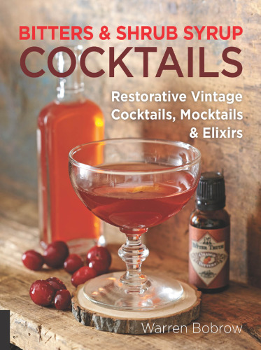 Bitters and Shrub Syrup Cocktails: Restorative Vintage Cocktails, Mocktails, and Elixirs