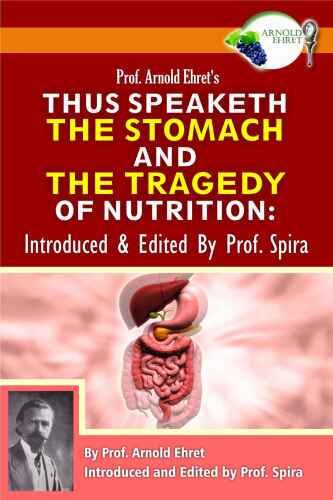 Prof. Arnold Ehret’s Thus Speaketh the Stomach and the Tragedy of Nutrition: Introduced and Edited by Prof. Spira