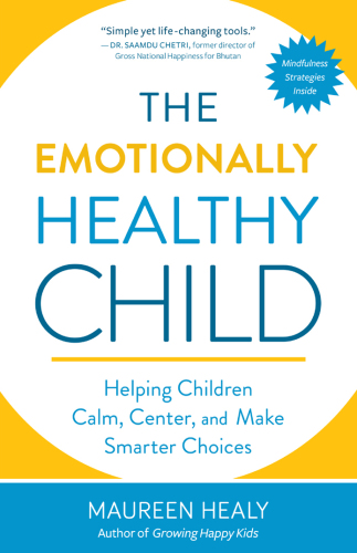 The emotionally healthy child : helping children calm, center, and make smarter choices