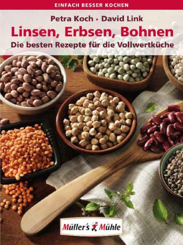 Linsen, Erbsen, Bohnen- Die besten Rezepte für die Vollwertküche