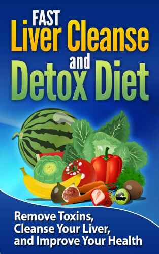 FAST Liver Cleanse and Detox Diet: Remove Toxins, Cleanse Your Liver, and Improve Your Health (Volume 1)
