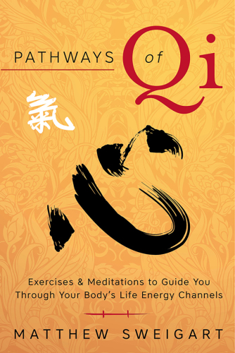 Pathways of Qi: Exercises & Meditations to Guide You Through Your Body’s Life Energy Channels