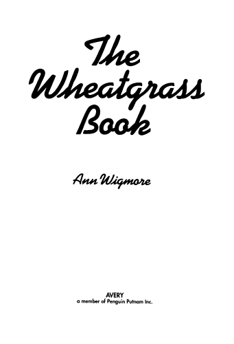 The Wheatgrass Book: How to Grow and Use Wheatgrass to Maximize Your Health and Vitality