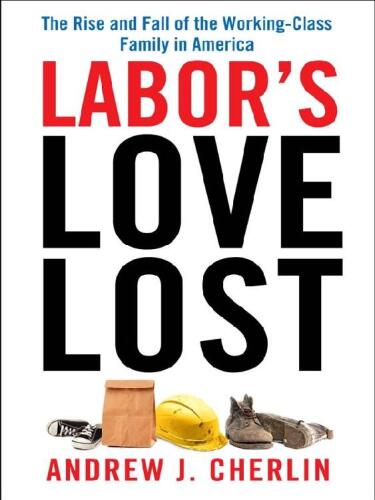 Labor’s Love Lost: The Rise and Fall of the Working-Class Family in America