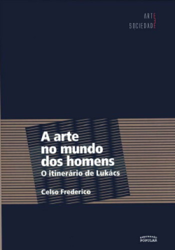 A Arte no Mundo dos Homens. O Itinerário de Lukács.