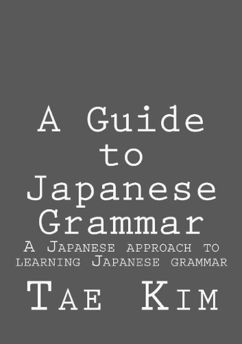 A Guide to Japanese Grammar: A Japanese approach to learning Japanese grammar