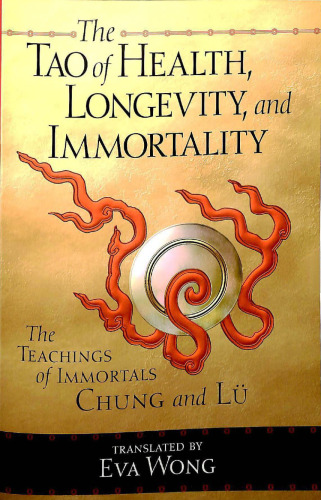 The Tao of Health, Longevity, and Immortality: The Teachings of Immortals Chung and Lü