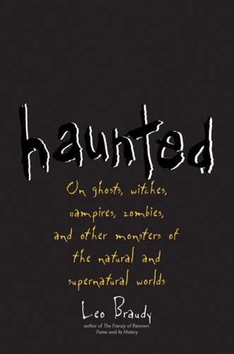 Haunted: On Ghosts, Witches, Vampires, Zombies, and Other Monsters of the Natural and Supernatural Worlds