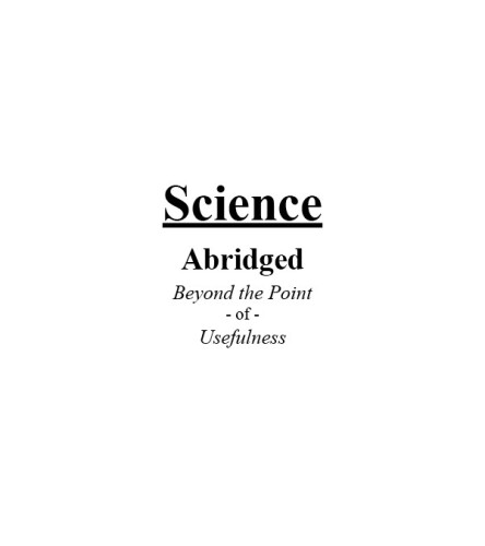 Science: Abridged Beyond the Point of Usefulness