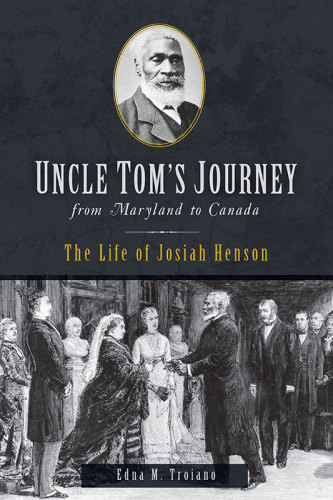 Uncle Tom’s Journey from Maryland to Canada: The Life of Josiah Henson