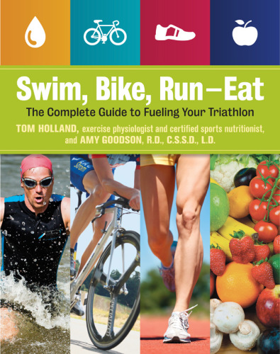 Swim, Bike, Run-Eat The Complete Guide to Fueling Your Triathlon