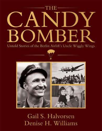 The Candy Bomber: Untold Stories from the Berlin Airlift’s Uncle Wiggly Wings