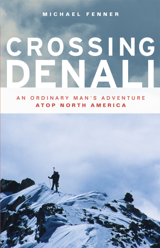 Crossing Denali: An Ordinary Man’s Adventure Atop North America