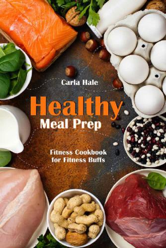 Healthy Meal Prep: Fitness Cookbook for Fitness Buffs