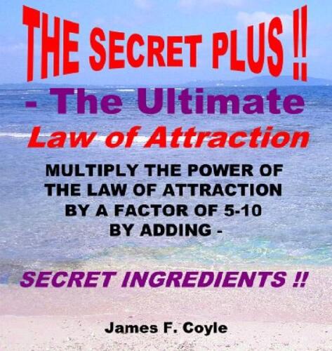 THE SECRET PLUS - THE ULTIMATE LAW OF ATTRACTION; Multiply the power of the Law of Attraction by a factor of 5-10 by adding SECRET INGREDIENTS!