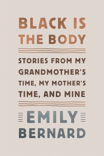 Black Is the Body: Stories from My Grandmother’s Time, My Mother’s Time, and Mine