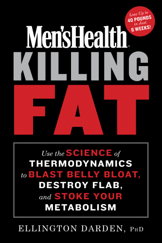 Men’s Health Killing Fat: Use the Science of Thermodynamics to Blast Belly Bloat, Destroy Flab, and Stoke Your Metabolism