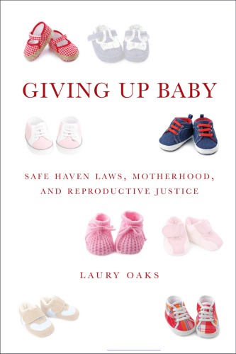 Giving Up Baby: Safe Haven Laws, Motherhood, and Reproductive Justice