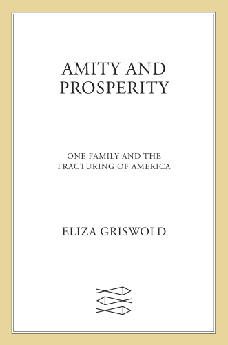 Amity and Prosperity: One Family and the Fracturing of America