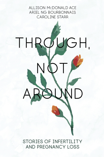 Through, Not Around: Stories of Infertility and Pregnancy Loss