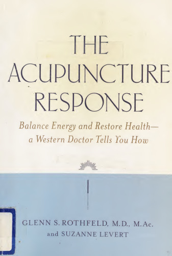 The Acupuncture Response: Balance Energy and Restore Health--A Western Doctor Tells You How