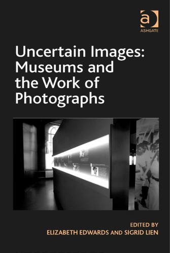 Uncertain Images: Museums and the Work of Photographs