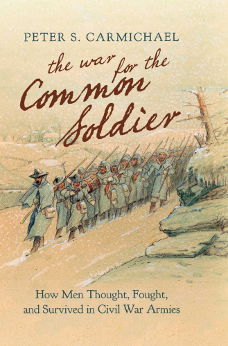 The War for the Common Soldier: How Men Thought, Fought, and Survived in Civil War Armies